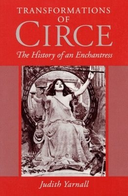 Transformations of Circe: The HISTORY of an ENCHANTRESS