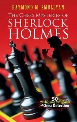 Chess mysteries of sherlock holmes - fifty tantalizing problems of chess de