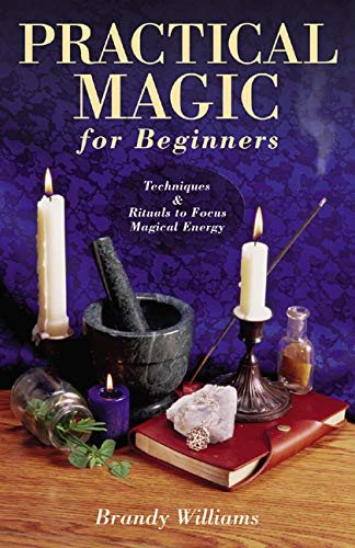 Practical Magic for Beginners: Techniques & Rituals to Focus Magical Energy