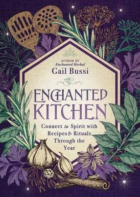 Enchanted Kitchen: Connect to Spirit with Recipes & Rituals through the Year