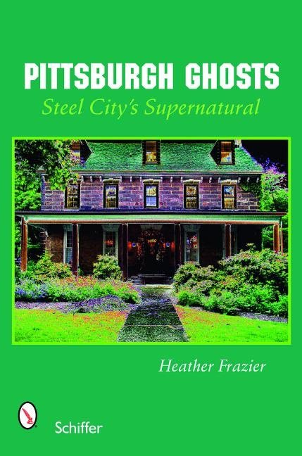 Pittsburgh Ghosts : Steel City’s Supernatural