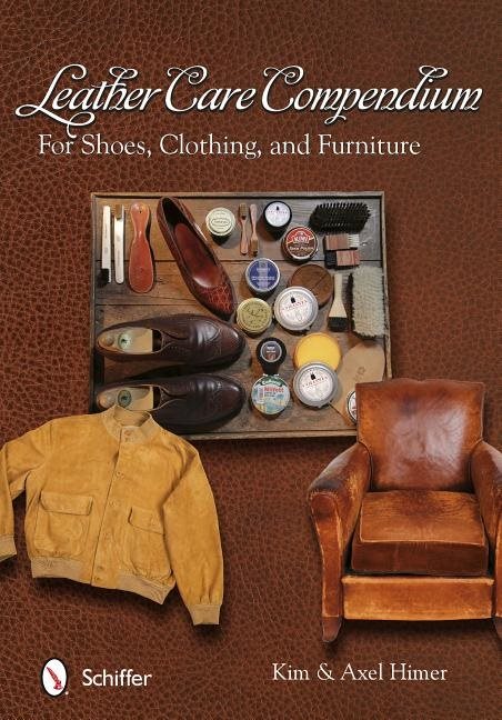 Leather Care Compendium : For Shoes, Clothing, and Furniture