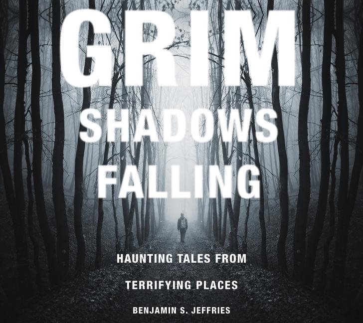 Grim Shadows Falling: Haunting Tales From Terrifying Places