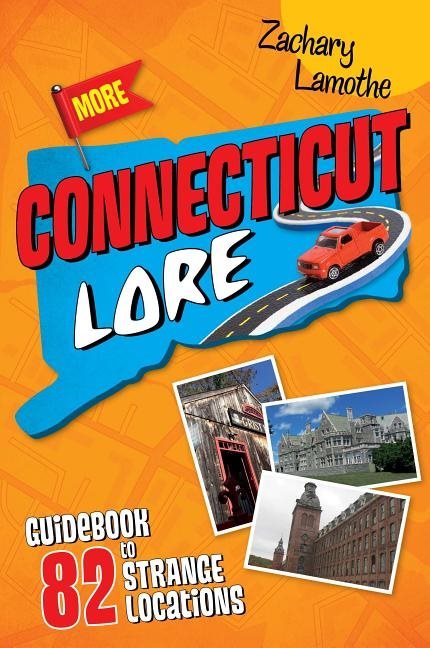 More Connecticut Lore : Guidebook to 82 Strange Locations