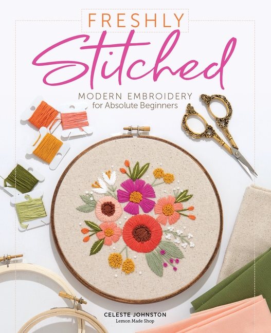 Freshly Stitched : Modern Embroidery for Absolute Beginners