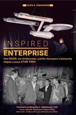 Inspired Enterprise: How NASA, the Smithsonian, and the Aerospace Community Helped Launch Star Trek