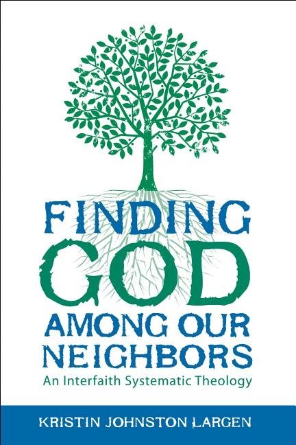 Finding god among our neighbors - an interfaith systematic theology