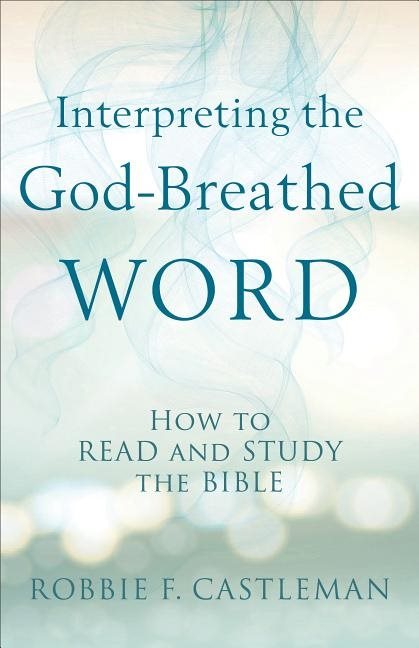 Interpreting the god-breathed word - how to read and study the bible