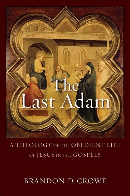 Last adam - a theology of the obedient life of jesus in the gospels