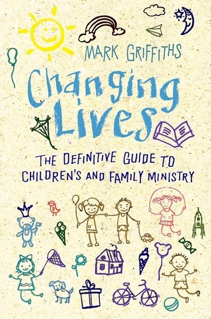 Changing lives - the essential guide to ministry with children and families