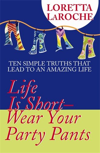 Life Is Short, Wear Your Party Pants : The 9 Essential Traits You Need To Live An Amazing Life