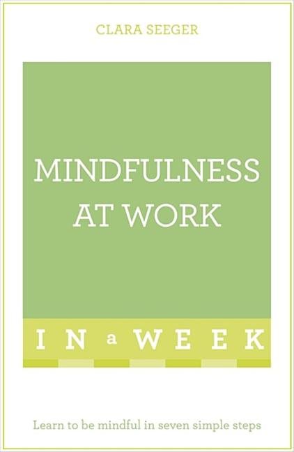 Mindfulness at work in a week - learn to be mindful in seven simple steps