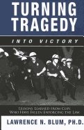 Turning Tragedy Into Victory : Lessons Learned from Cops Who Have Fallen Enforcing the Law