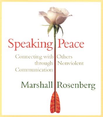 Speaking Peace: Connecting with Others Through Nonviolent Communication