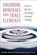 Colloidal Minerals And Trace Elements : How to Restore the Bodys Natural Vitality