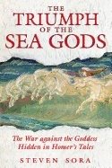 Triumph Of The Sea Gods : The War Against the Goddess Hidden in Homers Tales