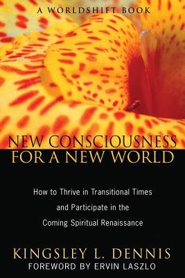 New Consciousness For A New World: How To Thrive In Transitional Times & Participate In The Coming S