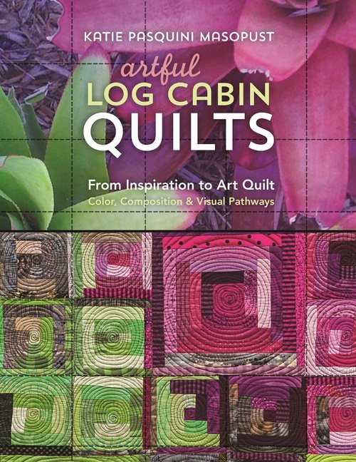 Artful log cabin quilts - from inspiration to art quilt - color, compositio