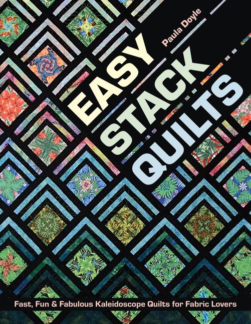 Easy stack quilts - fast, fun & fabulous kaleidoscope quilts for fabric lov