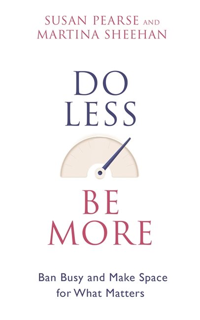 Do less be more - how to slow down and make space for what really matters