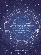 Be your own astrologer - unlock the secrets of the signs and planets