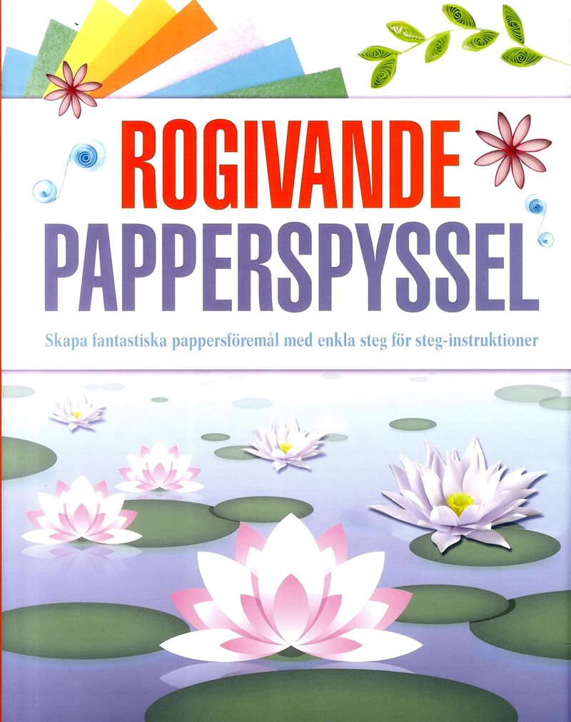 Rogivande Papperspyssel : skapa fantastiska pappersföremål med enkla steg