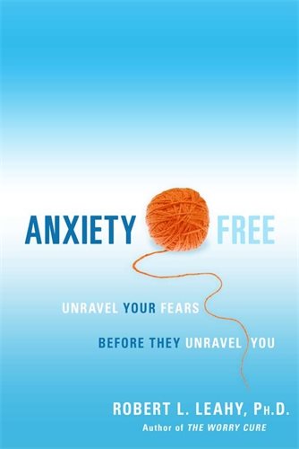 Anxiety Free : Unravel Your Fears Before They Unravel You