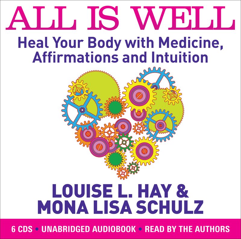 All is Well : Heal Your Body with Medicine, Affirmations and Intuition