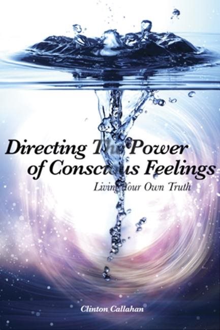 Directing The Power Of Conscious Feelings: Living Your Own Truth