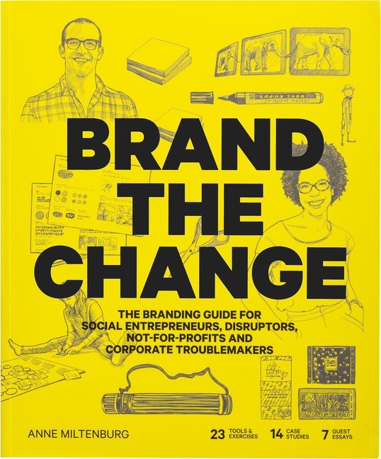 Brand the change - the branding guide for social entrepreneurs, disruptors,