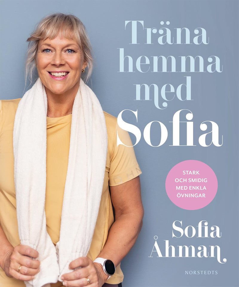 Träna hemma med Sofia : stark och smidig med enkla övningar