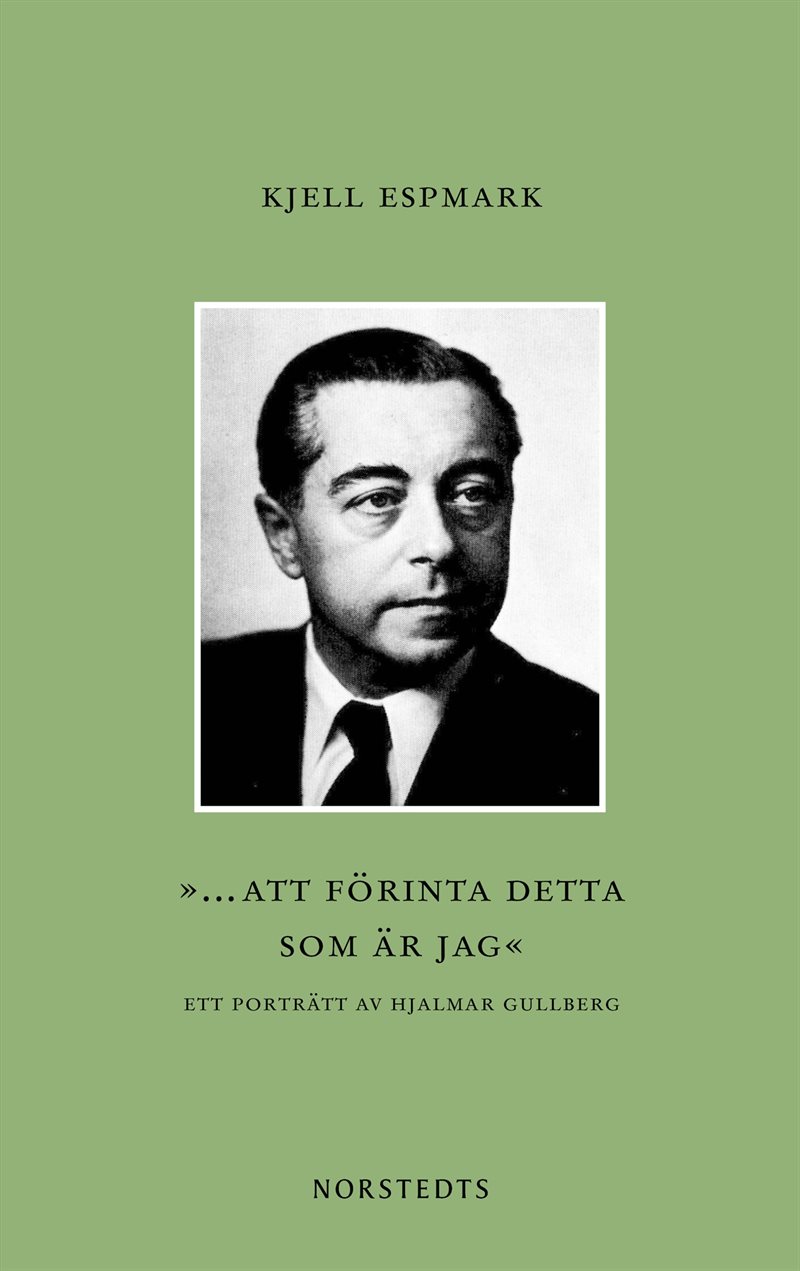 ”... att förinta detta som är jag” : ett porträtt av Hjalmar Gullberg