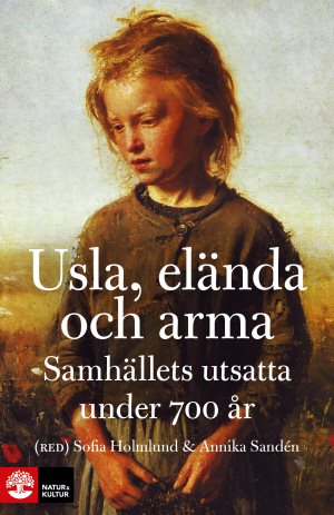 Usla, elända och arma : samhällets utsatta under 700 år 