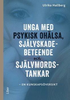 Unga med psykisk ohälsa, självskadebeteende och självmordstankar : en kunskapsöversikt