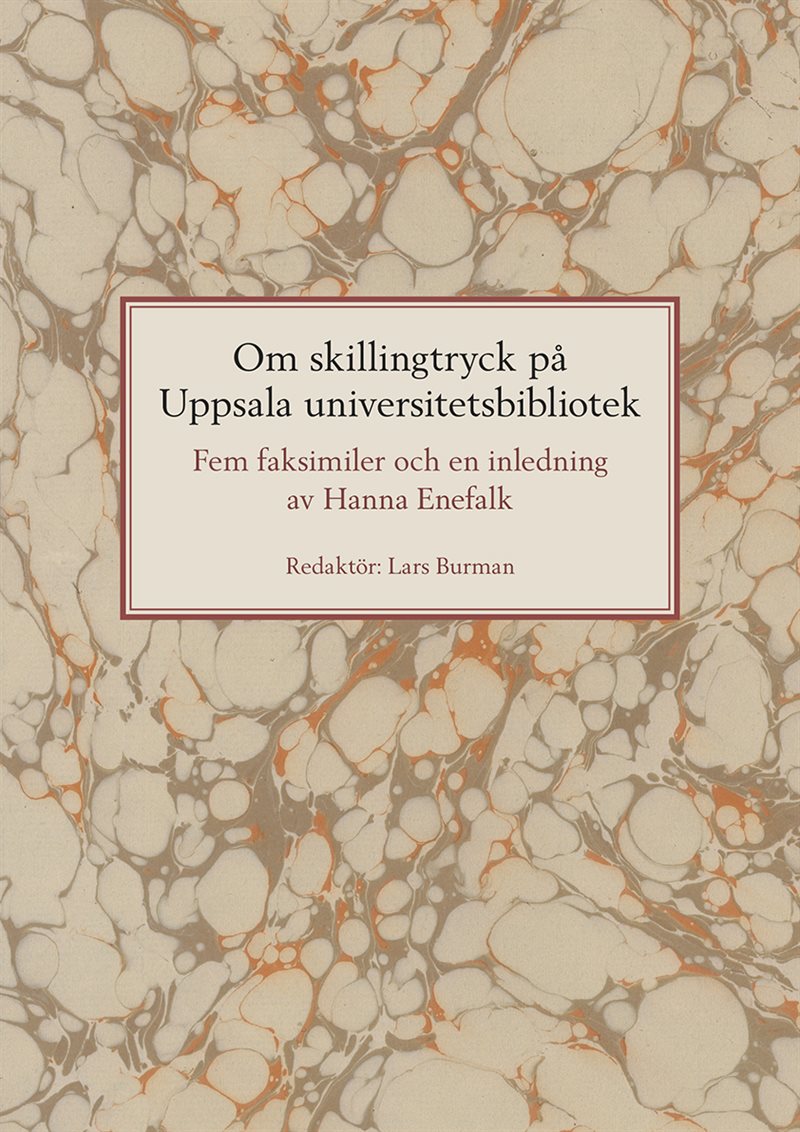 Om skillingtryck på Uppsala universitetsbibliotek: Fem faksimiler och en inledning av Hanna Enefalk