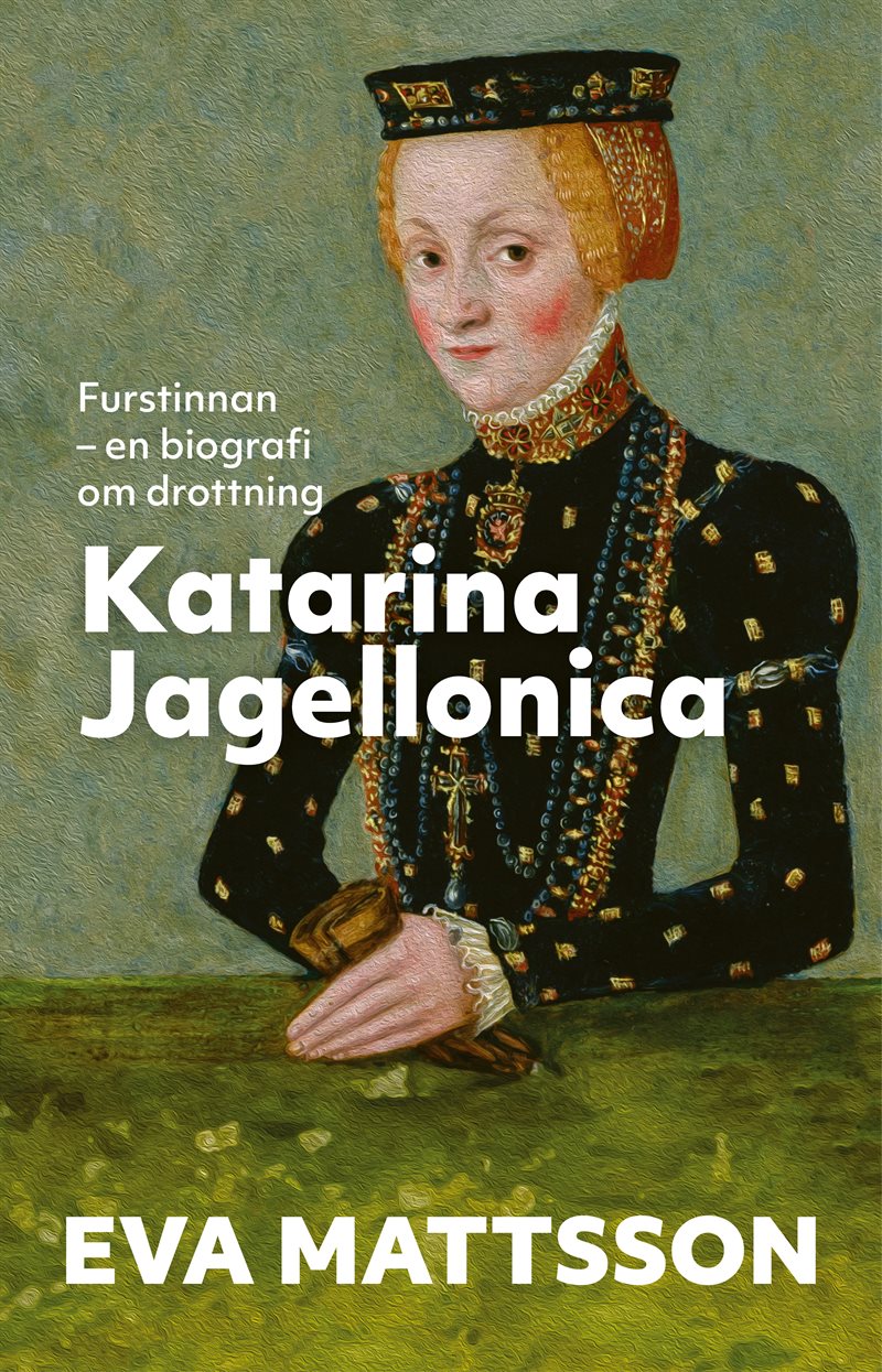 Furstinnan : en biografi om drottning Katarina Jagellonica