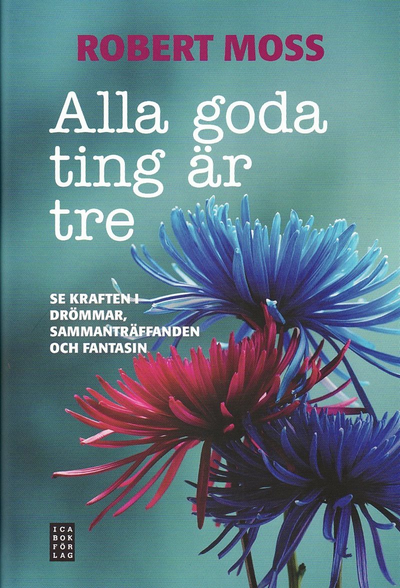 Alla goda ting är tre : se kraften i drömmar, sammanträffanden och fantasin