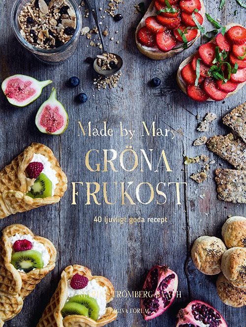 Made by Marys gröna frukost : 40 ljuvligt goda recept