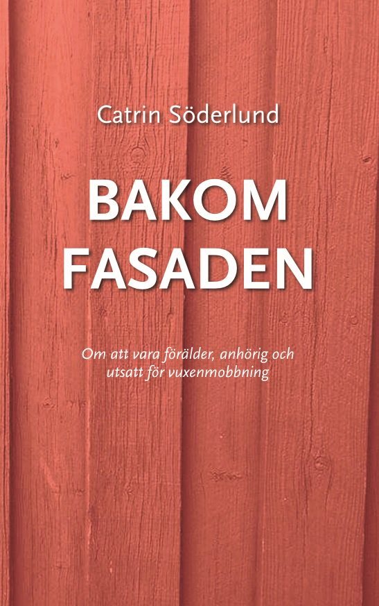 Bakom fasaden : om att vara förälder, anhörig och utsatt för vuxenmobbing