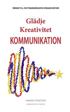 Glädje Kreativitet Kommunikation : vägen till en framgångsrik organisation