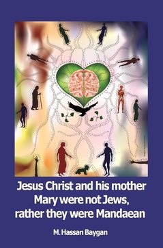 Jesus Christ and his mother Mary were not Jews, rather they were Mandaean