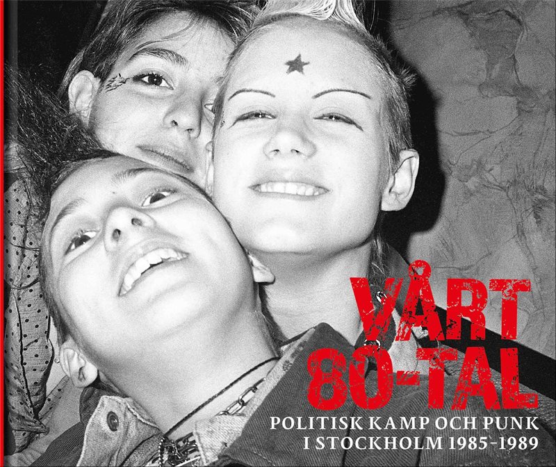 Vårt 80-tal : Politisk kamp och punk i Stockholm 1985-1989