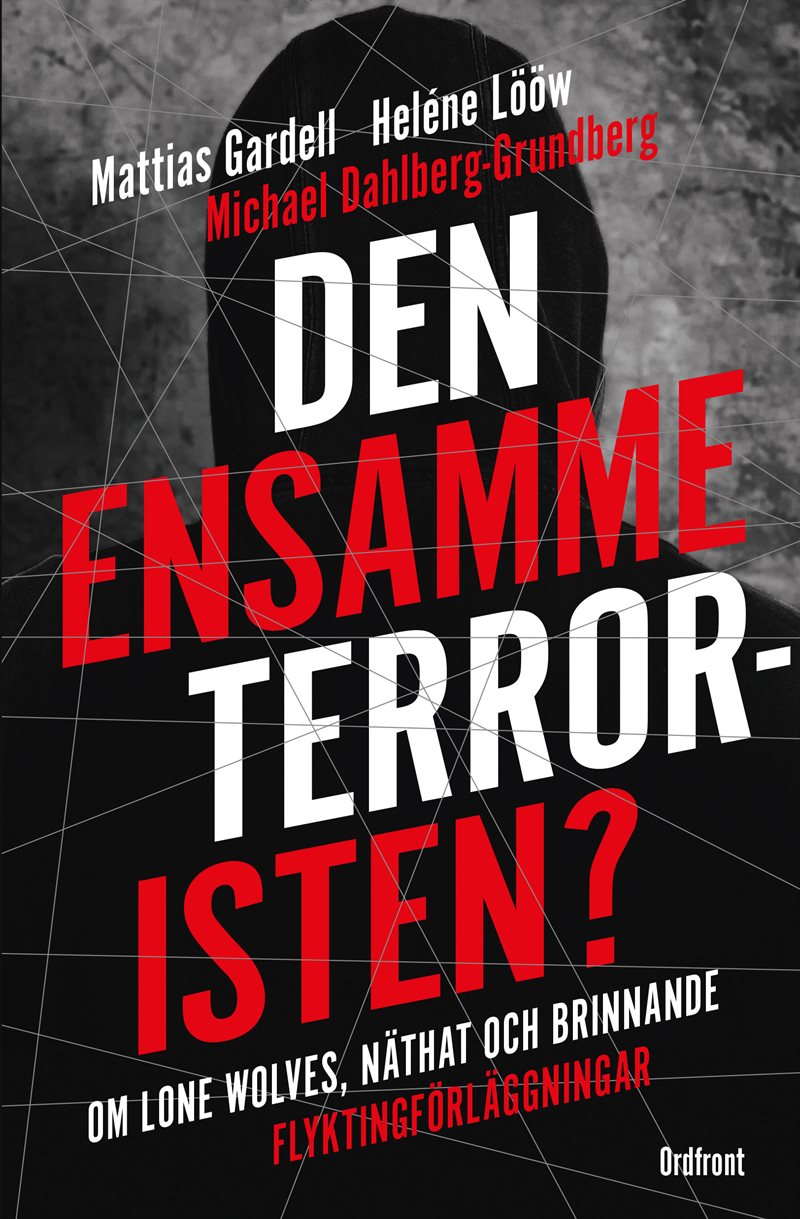 Den ensamme terroristen? : om lone wolves, näthat och brinnande flyktingförläggningar