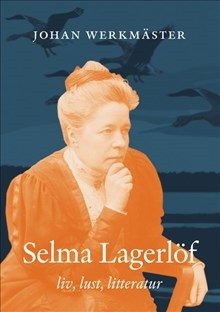 Selma Lagerlöf : liv, lust, litteratur