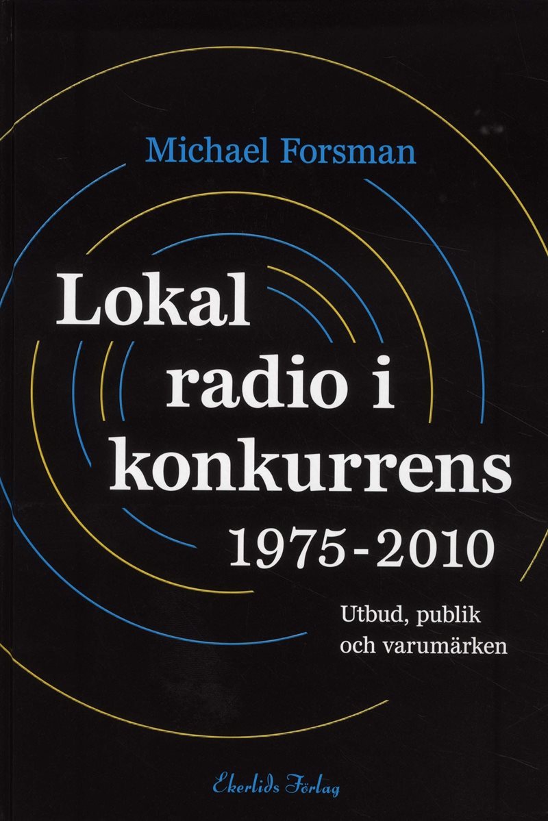 Lokal radio i konkurrens 1975-2010 : Utbud, publik och varumärken