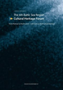 The 6th Baltic Sea Region Cultural Heritage Forum : From Postwar to Postmodern