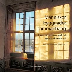 Människor, byggnader, sammanhang : idéskrift om en utvecklad byggnadsarkeologi