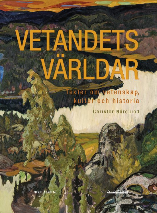 Vetandets världar : Texter om vetenskap, kultur och historia