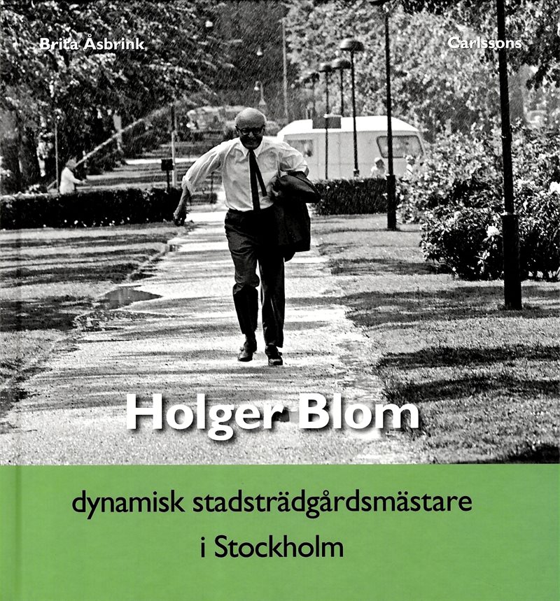 Holger Blom : dynamisk stadsträdgårdsmästare i Stockholm