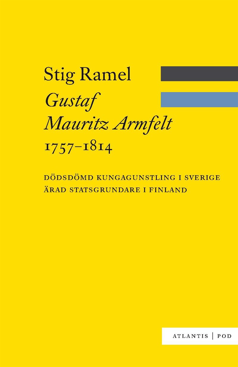 Gustaf Mauritz Armfelt 1757-1814 : dödsdömd kungagunstling i Sverige, ärad statsgrundare i Finland